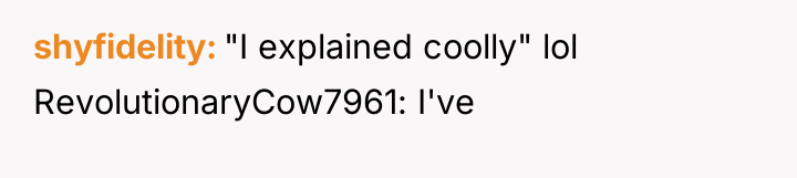 shyfidelity "I explained coolly" lol RevolutionaryCow7961: I've