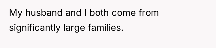 My husband and I both come from significantly large families.