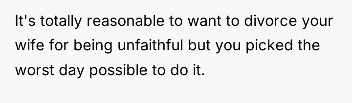 It's totally reasonable to want to divorce your wife for...