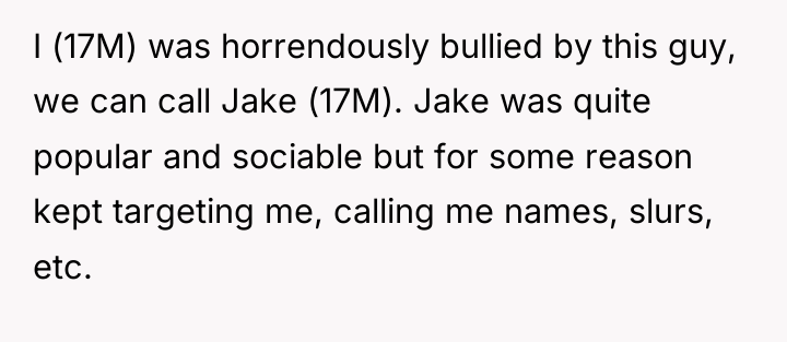 I (17M) was horrendously bullied by this guy, we can...