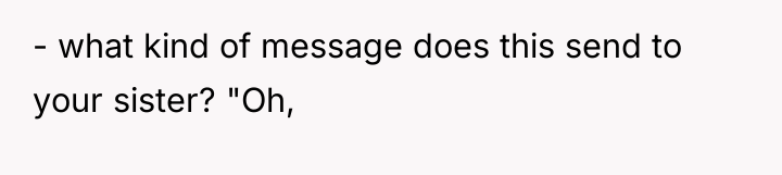 - what kind of message does this send to your...