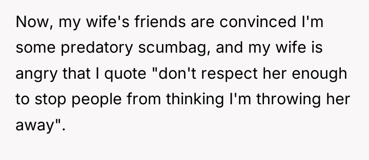 Now, my wife's friends are convinced I'm some predatory scumbag,...