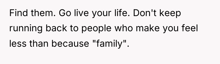 Find them. Go live your life. Don't keep running back...
