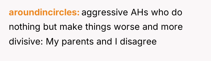 aroundincircles aggressive AHs who do nothing but make things worse...