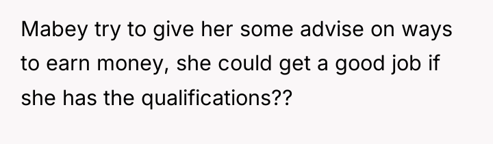 Mabey try to give her some advise on ways to...