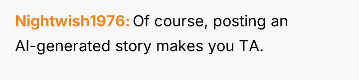 Nightwish1976 Of course, posting an AI-generated story makes you TA.