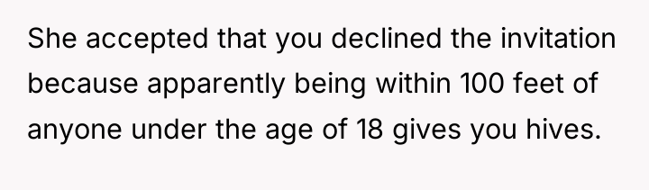 She accepted that you declined the invitation because apparently being...
