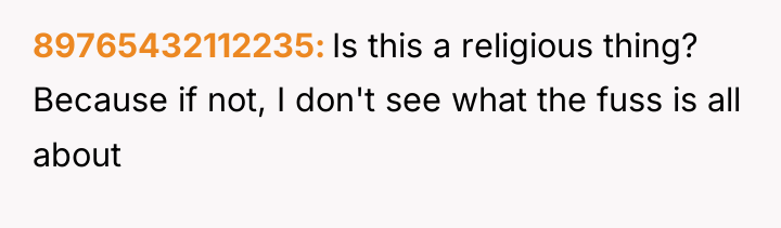 89765432112235 Is this a religious thing? Because if not, I...