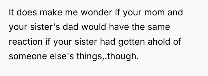 It does make me wonder if your mom and your...