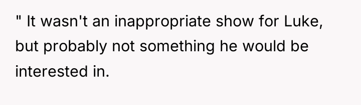 " It wasn't an inappropriate show for Luke, but probably...