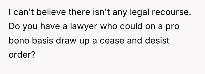 I can't believe there isn't any legal recourse. Do you...