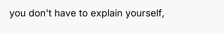 you don't have to explain yourself,