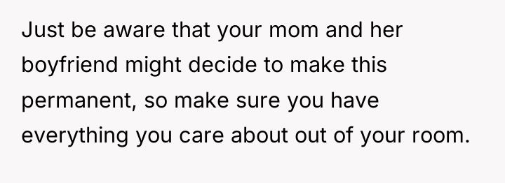 Just be aware that your mom and her boyfriend might...