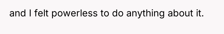 and I felt powerless to do anything about it.