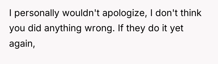 I personally wouldn't apologize, I don't think you did anything...