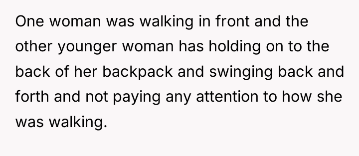 One woman was walking in front and the other younger...