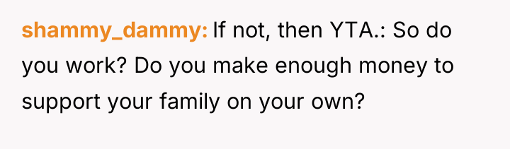 shammy_dammy If not, then YTA.: So do you work? Do...