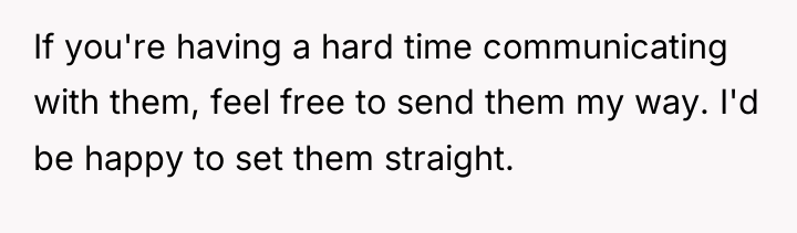 If you're having a hard time communicating with them, feel...