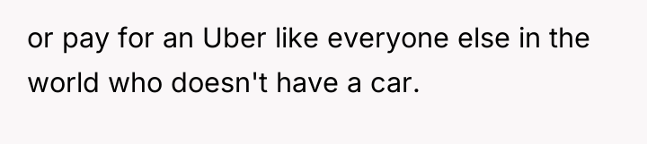 or pay for an Uber like everyone else in the...