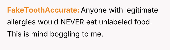 FakeToothAccurate Anyone with legitimate allergies would NEVER eat unlabeled food....