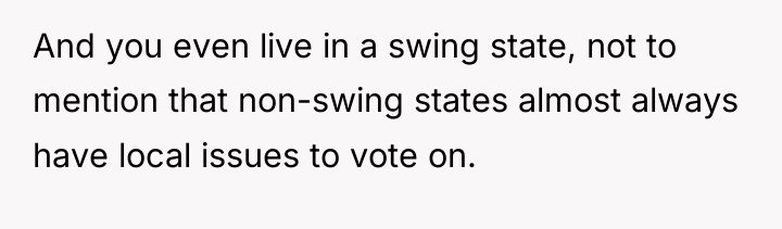 And you even live in a swing state, not to...