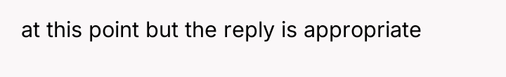 at this point but the reply is appropriate