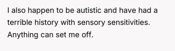 I also happen to be autistic and have had a...
