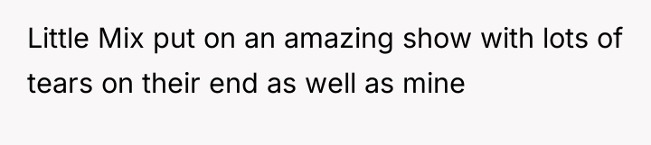 Little Mix put on an amazing show with lots of...