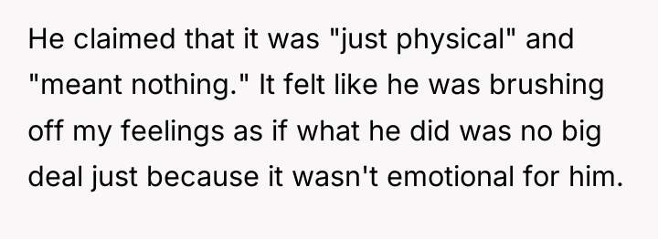 He claimed that it was "just physical" and "meant nothing."...