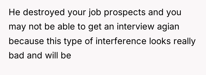 He destroyed your job prospects and you may not be...