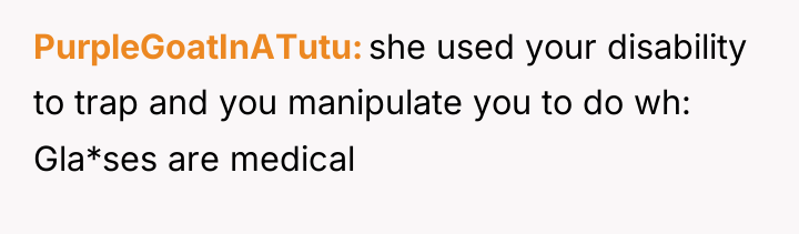 PurpleGoatInATutu she used your disability to trap and you manipulate...