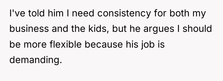 I've told him I need consistency for both my business...