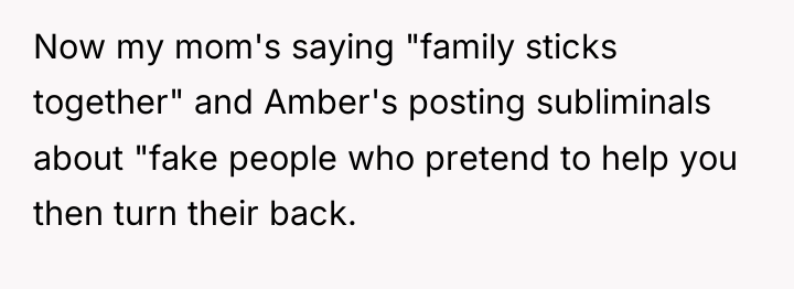 Now my mom's saying "family sticks together" and Amber's posting...