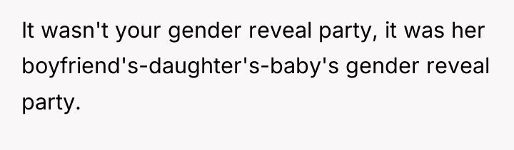 It wasn't your gender reveal party, it was her boyfriend's-daughter's-baby's...
