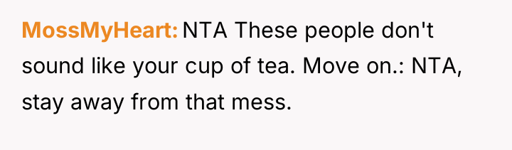 MossMyHeart NTA These people don't sound like your cup of...