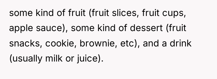 some kind of fruit (fruit slices, fruit cups, apple sauce),...