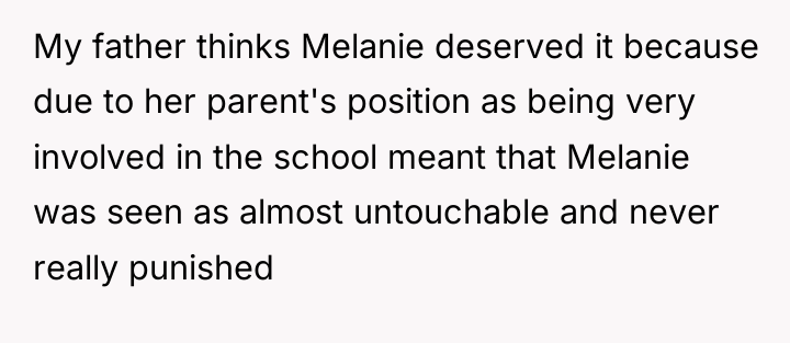 My father thinks Melanie deserved it because due to her...
