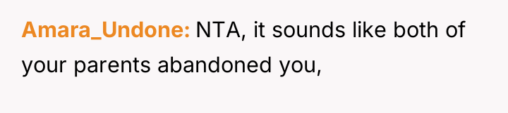 Amara_Undone NTA, it sounds like both of your parents abandoned...