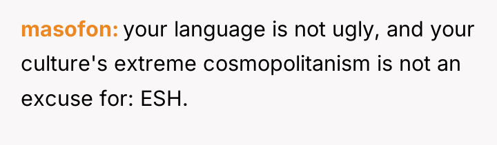 masofon your language is not ugly, and your culture's extreme...