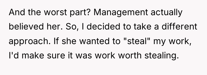 And the worst part? Management actually believed her. So, I...