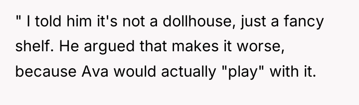 " I told him it's not a dollhouse, just a...