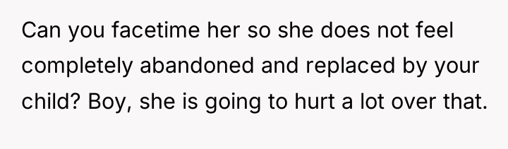 Can you facetime her so she does not feel completely...