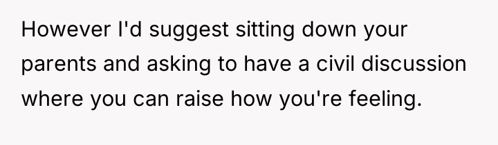 However I'd suggest sitting down your parents and asking to...