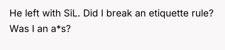 He left with SiL. Did I break an etiquette rule?...