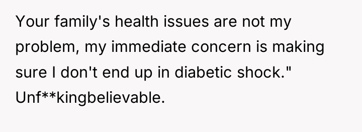 Your family's health issues are not my problem, my immediate...