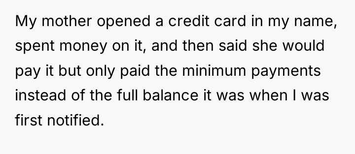 My mother opened a credit card in my name, spent...