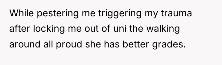While pestering me triggering my trauma after locking me out...
