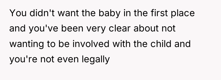 You didn't want the baby in the first place and...