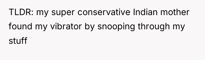 TLDR: my super conservative Indian mother found my vibrator by...