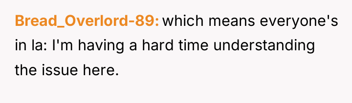 Bread_Overlord-89 which means everyone's in la: I'm having a hard...
